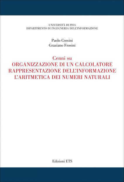 Cenni su organizzazione di un calcolatore, rappresentazione dell'informazione, l'aritmetica dei numeri naturali - Paolo Corsini,Graziano Frosini - copertina