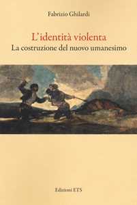 L'identità violenta. La costruzione del nuovo umanesimo