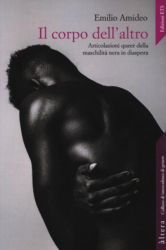 Il corpo dell'altro. Articolazioni queer della maschilità nera in diaspora - Emilio Amideo - copertina
