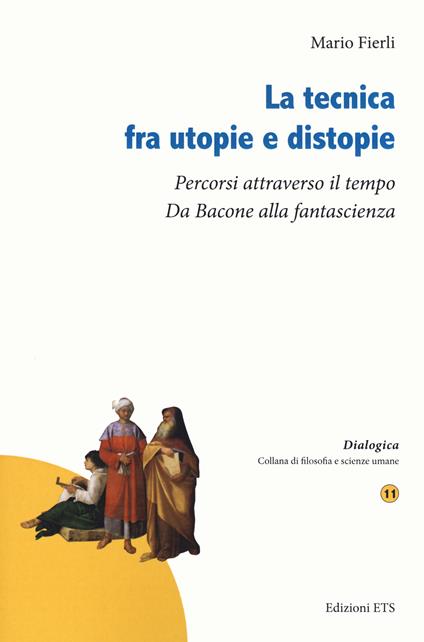 La tecnica fra utopie e distopie. Percorsi attraverso il tempo. Da Bacone alla fantascienza - Mario Fierli - copertina