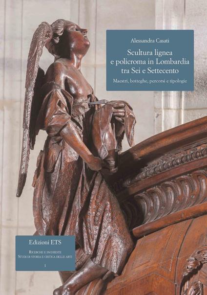 Scultura lignea e policroma in Lombardia tra Sei e Settecento. Maestri, botteghe, percorsi e tipologie - Alessandra Casati - copertina