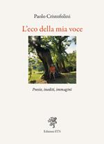 L'eco della mia voce. Poesie, inediti, immagini