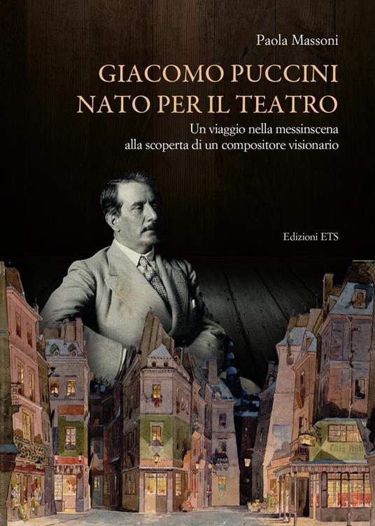 Giacomo Puccini nato per il teatro. Un viaggio nella messinscena alla scoperta di un compositore visionario - Paola Massoni - copertina