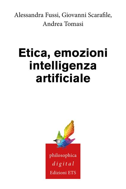 Etica, emozioni, intelligenza artificiale - Alessandra Fussi,Giovanni Scarafile,Andrea Tomasi - ebook