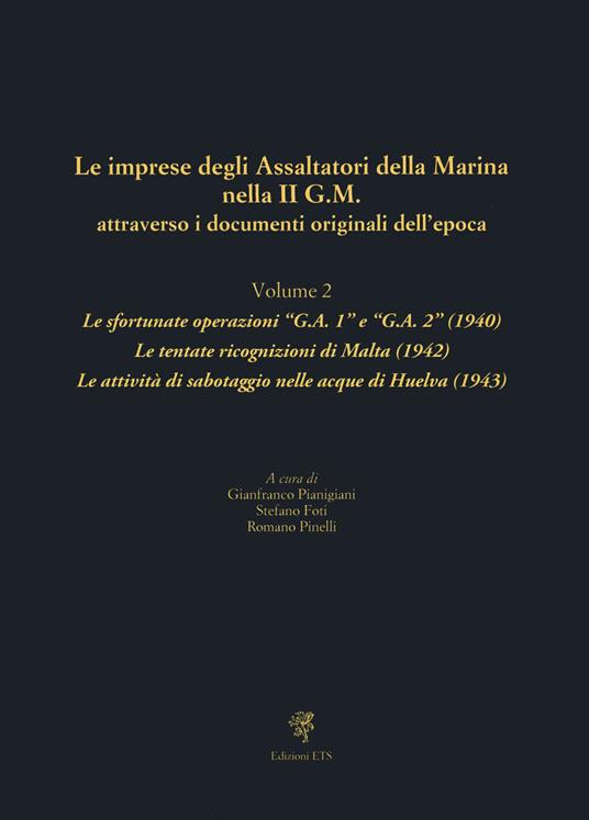 Le imprese degli assaltatori della Marina nella II G.M. attraverso i documenti originali dell'epoca. Vol. 2: Le sfortunate operazioni «G.A. 1» e «G.A. 2» (1940). Le tentate ricognizioni di Malta (1942). Le attività di sabotaggio nelle acque di Huelva (1943) - copertina