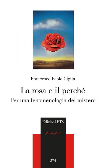 La rosa e il perché. Per una fenomenologia del mistero - Francesco Paolo Ciglia - copertina