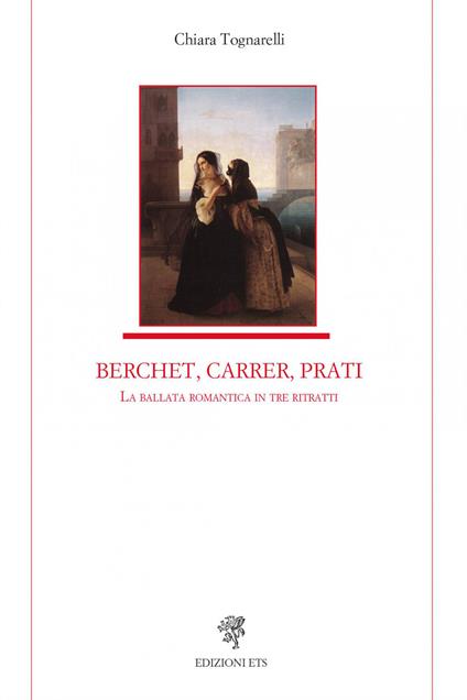 Berchet, Carrer, Prati. La ballata romantica in tre ritratti - Chiara Tognarelli - copertina