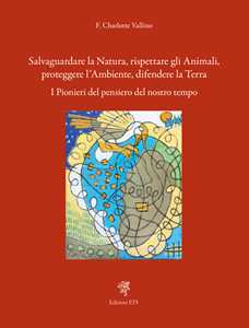 Salvaguardare la natura, rispettare gli animali, proteggere l'ambiente, difendere la terra. I pionieri del pensiero del nostro tempo