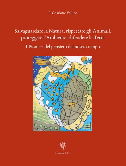 Salvaguardare la natura, rispettare gli animali, proteggere l'ambiente, difendere la terra. I pionieri del pensiero del nostro tempo - Fabienne Charlotte Vallino - copertina