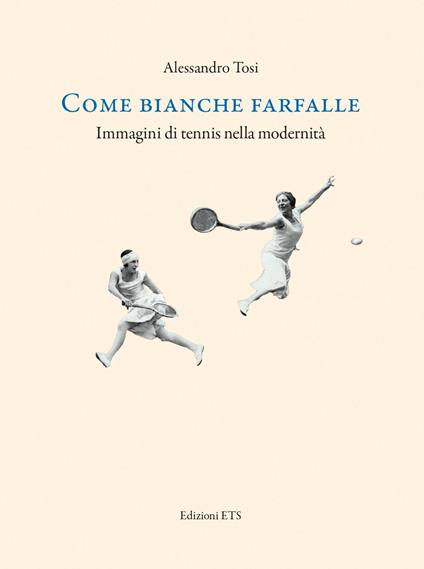 Come bianche farfalle. Immagini di tennis nella modernità - Alessandro Tosi - copertina