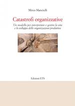 Catastrofi organizzative. Un modello per interpretare e gestire la vita e lo sviluppo delle organizzazioni produttive