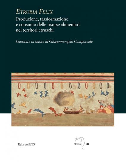 Etruria felix. Produzione, trasformazione e consumo delle risorse alimentari nei territori etruschi - copertina