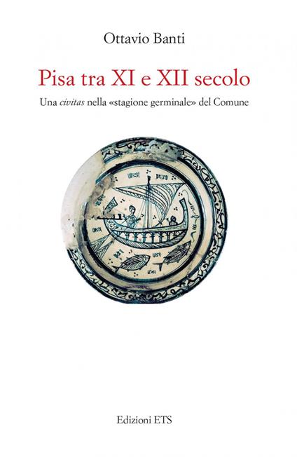 Pisa tra XI e XII secolo. Una civitas nella «stagione germinale» del Comune - Ottavio Banti - copertina
