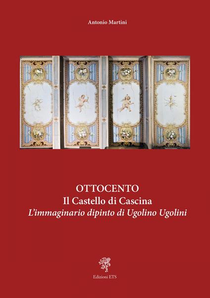 Ottocento. Il castello di Cascina. L'immaginario dipinto di Ugolino Ugolini - Antonio Martini - copertina