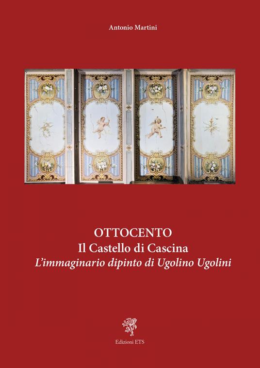 Ottocento. Il castello di Cascina. L'immaginario dipinto di Ugolino Ugolini - Antonio Martini - copertina