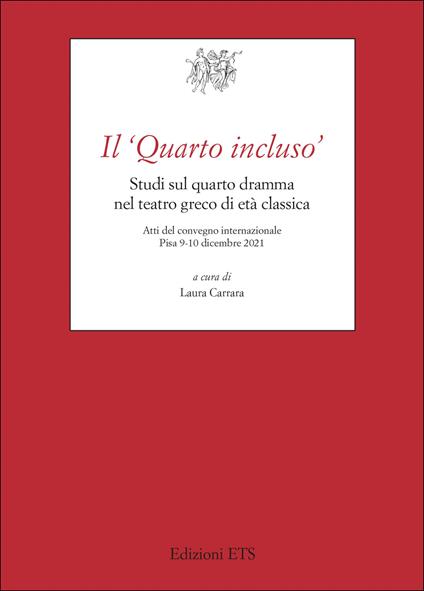 Il «Quarto incluso». Studi sul quarto dramma nel teatro greco di età classica. Atti del Convegno Internazionale (Pisa, 9-10 dicembre 2021) - copertina