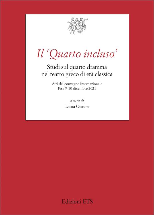 Il «Quarto incluso». Studi sul quarto dramma nel teatro greco di età classica. Atti del Convegno Internazionale (Pisa, 9-10 dicembre 2021) - copertina