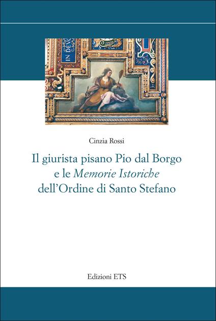 Il giurista pisano Pio dal Borgo e le «Memorie istoriche» dell'Ordine di Santo Stefano - Cinzia Rossi - copertina
