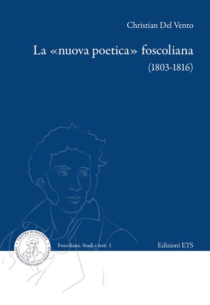 La «nuova poetica» foscoliana (1803-1816) - Christian Del Vento - copertina
