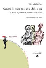 Contro lo stato presente delle cose. Tre storie di gente non comune (1921-1945)