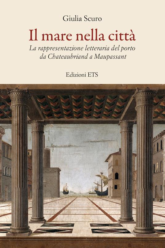 Il mare nella città. La rappresentazione letteraria del porto da Chauteaubriand a Maupassant - Giulia Scuro - copertina