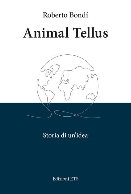 Animal tellus. Storia di un'idea - Roberto Bondì - copertina