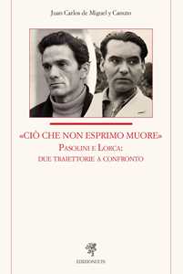 «Ciò che non esprimo muore» Pasolini e Lorca: due traiettorie a confronto