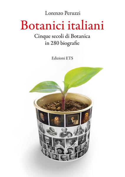 Botanici italiani. Cinque secoli di botanica in 280 biografie - Lorenzo Peruzzi - copertina