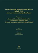 Le imprese degli assaltatori della Marina nella II G.M. attraverso i documenti originali dell'epoca. Vol. 4: L' attacco ad Alessandria (18 dicembre 1941). Corrispondenza italiana ed inglese. Il ruolo di Cunningham sulla H.M.S. Queen Elizabeth