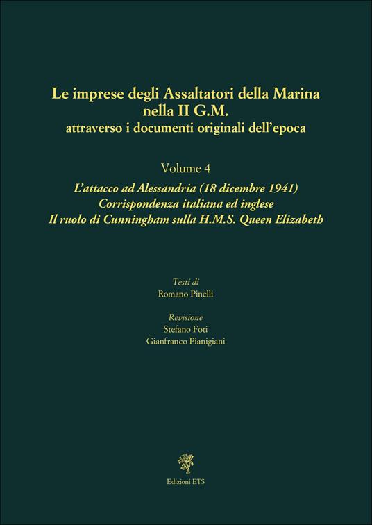 Le imprese degli assaltatori della Marina nella II G.M. attraverso i documenti originali dell'epoca. Vol. 4: L' attacco ad Alessandria (18 dicembre 1941). Corrispondenza italiana ed inglese. Il ruolo di Cunningham sulla H.M.S. Queen Elizabeth - copertina