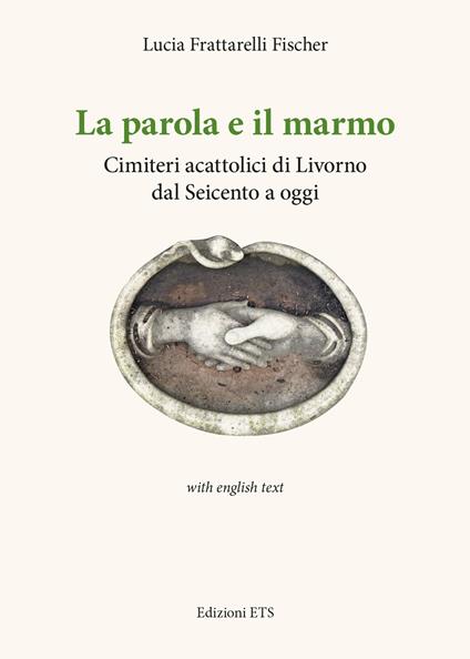 La parola e il marmo. Cimiteri acattolici di Livorno dal Seicento ad oggi. Ediz. italiana e inglese - Lucia Frattarelli Fischer - copertina