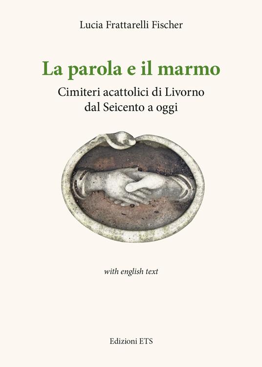 La parola e il marmo. Cimiteri acattolici di Livorno dal Seicento ad oggi. Ediz. italiana e inglese - Lucia Frattarelli Fischer - copertina