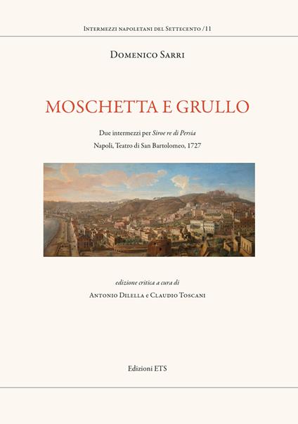 Moschetta e Grullo. Due intermezzi per Siroe re di Persia. Napoli, Teatro di San Bartolomeo, 1727. Ediz. critica - Domenico Sarri - copertina