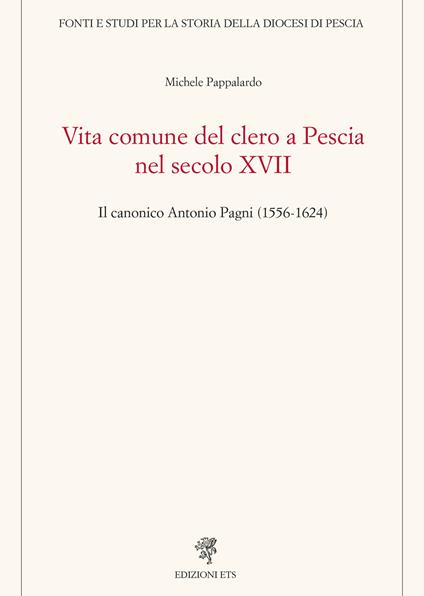 Vita comune del clero a Pescia nel secolo XVII. Il canonico Antonio Pagni (1556-1624) - Michele Pappalardo - copertina