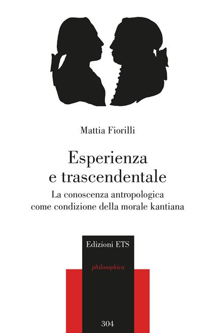 Esperienza e trascendentale. La conoscenza antropologica come condizione della morale kantiana - Mattia Fiorilli - copertina