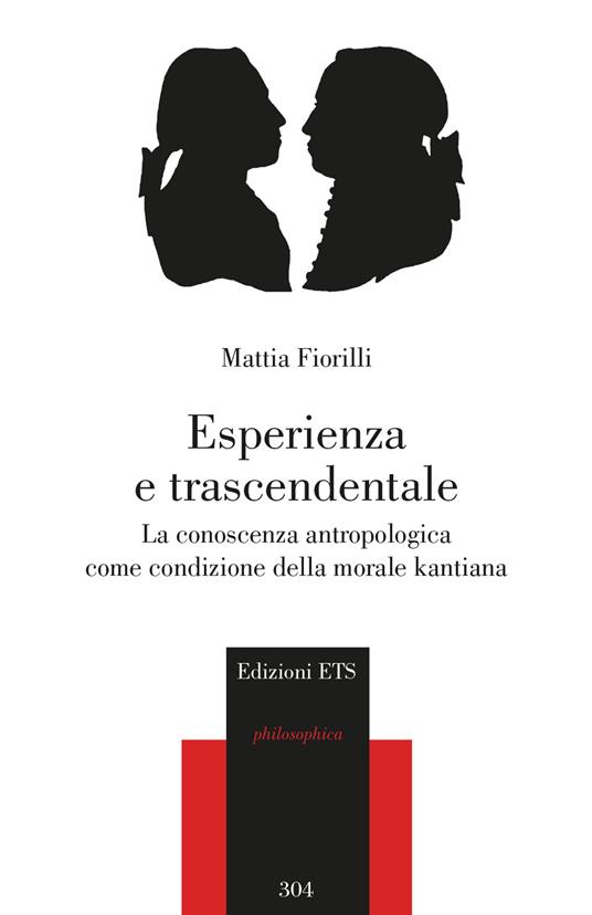 Esperienza e trascendentale. La conoscenza antropologica come condizione della morale kantiana - Mattia Fiorilli - copertina