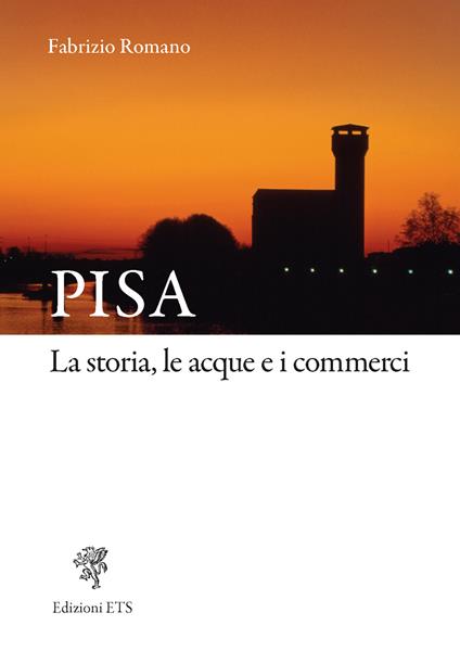 Pisa. La storia, le acque e i commerci - Fabrizio Romano - copertina