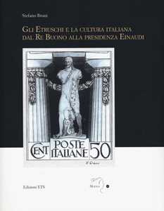 Gli etruschi e la cultura italiana dal Re Buono alla presidenza Einaudi