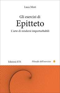 Gli esercizi di epitteto. L'arte di rendersi imperturbabili