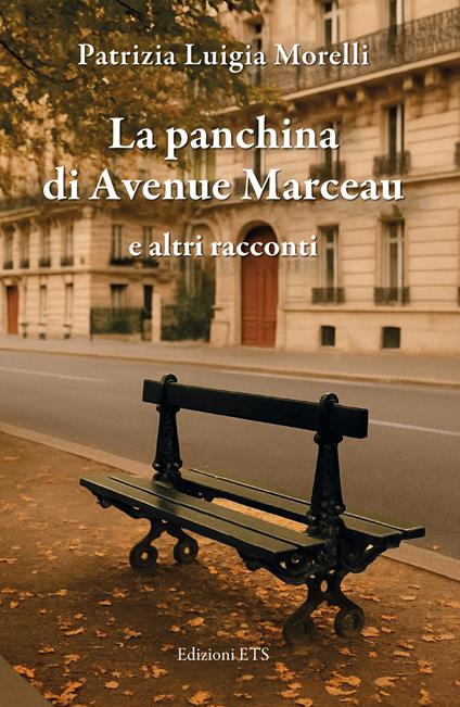 La panchina di Avenue Marceau e altri racconti - Patrizia Luigia Morelli - copertina