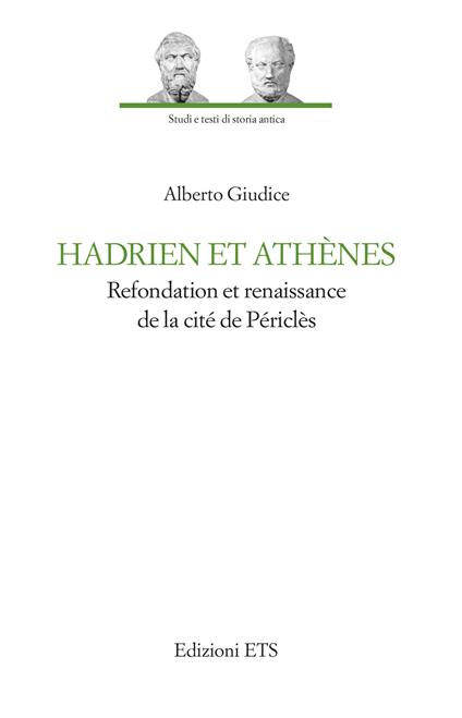 Hadrien et Athènes. Refondation et renaissance de la cité de Périclès - Alberto Giudice - copertina