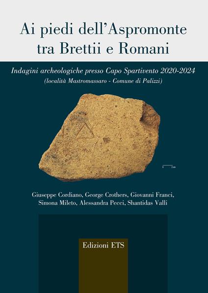 Ai piedi dell'Aspromonte tra Brettii e Romani. Indagini archeologiche presso Capo Spartivento 2020-2024 (località Mastromassaro-Comune di Palizzi) - Giuseppe Cordiano,George Crothers,Giovanni Franci - copertina