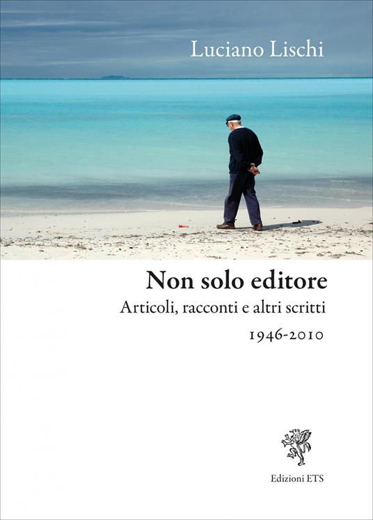 Non solo editore. Articoli, racconti e altri scritti 1946-2010 - Luciano Lischi - copertina