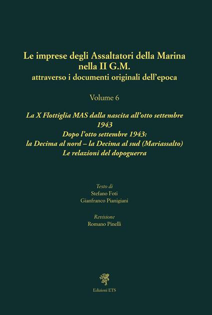 Le imprese degli assaltatori della Marina nella II G.M. attraverso i documenti originali dell'epoca. Vol. 6: La X Flottiglia MAS dalla nascita all’otto settembre 1943. Dopo l’otto settembre 1943: la Decima al nord. La Decima al sud (Mariassalto). Le relazioni del dopoguerra - copertina