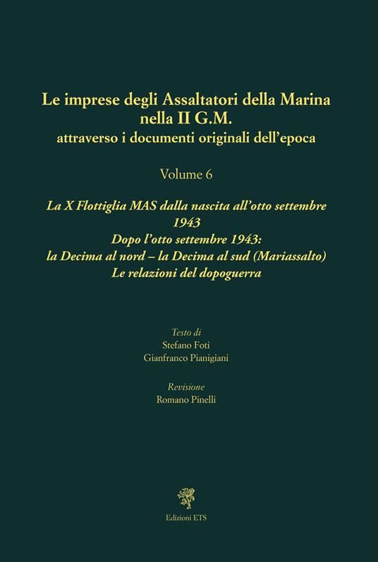 Le imprese degli assaltatori della Marina nella II G.M. attraverso i documenti originali dell'epoca. Vol. 6: La X Flottiglia MAS dalla nascita all’otto settembre 1943. Dopo l’otto settembre 1943: la Decima al nord. La Decima al sud (Mariassalto). Le relazioni del dopoguerra - copertina