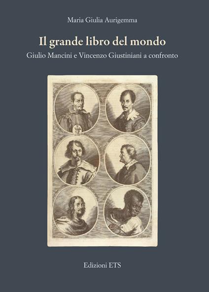 Il grande libro del mondo. Giulio Mancini e Vincenzo Giustiniani a confronto - Maria Giulia Aurigemma - copertina