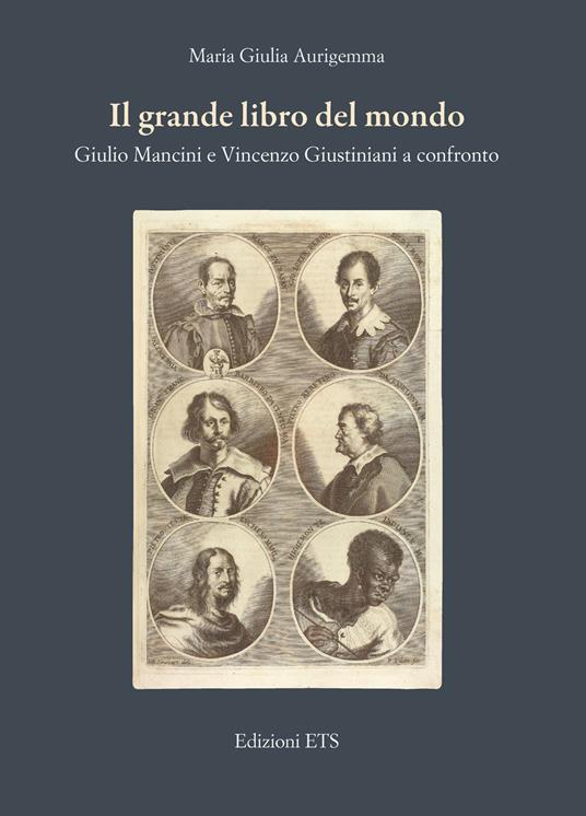 Il grande libro del mondo. Giulio Mancini e Vincenzo Giustiniani a confronto - Maria Giulia Aurigemma - copertina