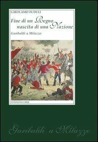 Fine di un regno nascita di una nazione. Garibaldi a Milazzo - Girolamo Fuduli - copertina