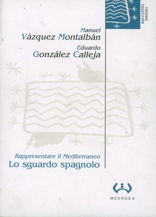 Lo sguardo spagnolo. Rappresentare il Mediterraneo - Manuel Vázquez Montalbán,Eduardo González Calleja - copertina