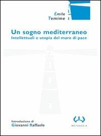 Un sogno mediterraneo. Intellettuali e utopia del mare di pace - Emile Temime - copertina